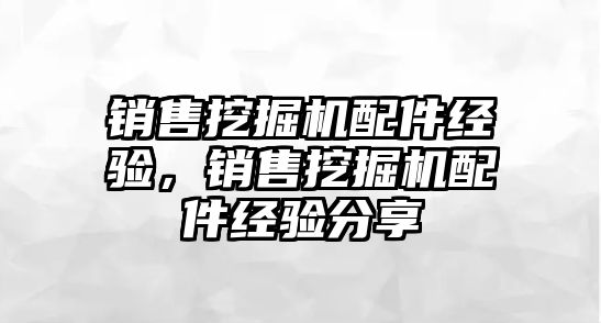 銷售挖掘機配件經(jīng)驗，銷售挖掘機配件經(jīng)驗分享