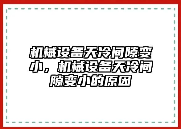 機(jī)械設(shè)備天冷間隙變小，機(jī)械設(shè)備天冷間隙變小的原因