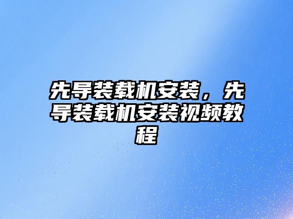 先導裝載機安裝，先導裝載機安裝視頻教程