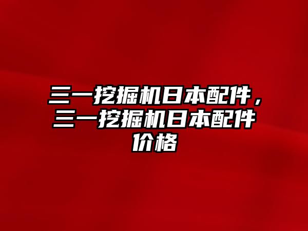 三一挖掘機日本配件，三一挖掘機日本配件價格