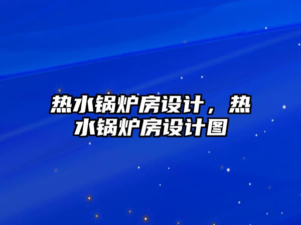 熱水鍋爐房設計，熱水鍋爐房設計圖