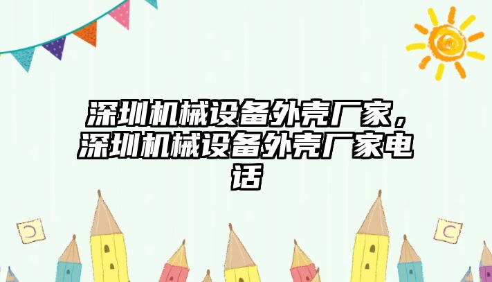 深圳機(jī)械設(shè)備外殼廠(chǎng)家，深圳機(jī)械設(shè)備外殼廠(chǎng)家電話(huà)