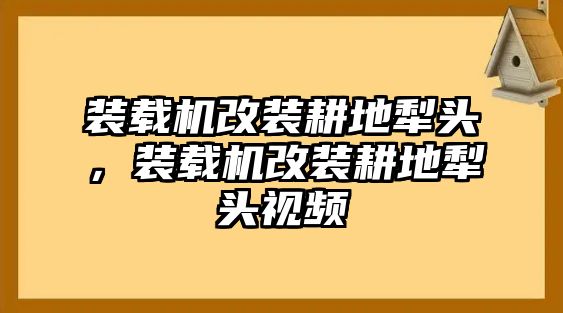 裝載機(jī)改裝耕地犁頭，裝載機(jī)改裝耕地犁頭視頻