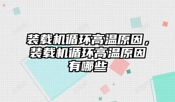 裝載機循環(huán)高溫原因，裝載機循環(huán)高溫原因有哪些