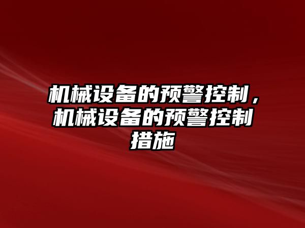 機(jī)械設(shè)備的預(yù)警控制，機(jī)械設(shè)備的預(yù)警控制措施