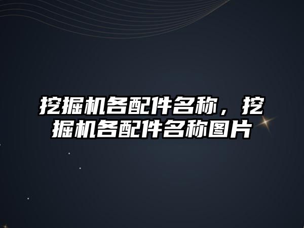 挖掘機各配件名稱，挖掘機各配件名稱圖片