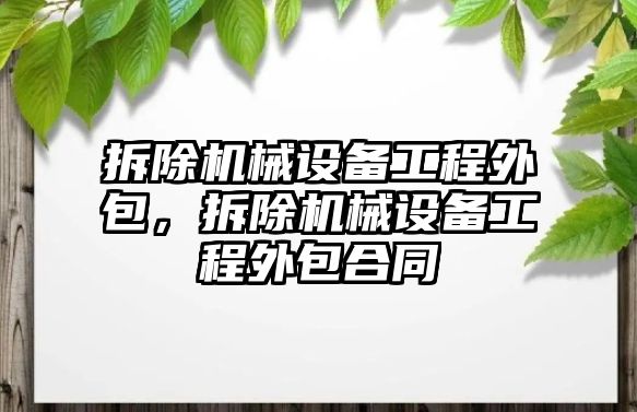 拆除機械設備工程外包，拆除機械設備工程外包合同