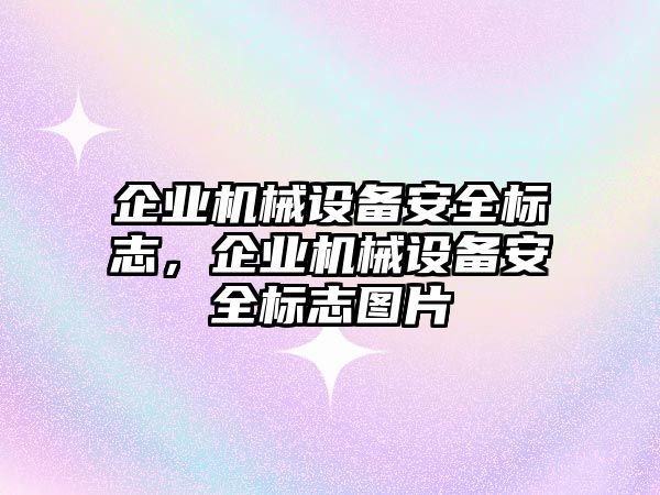 企業(yè)機(jī)械設(shè)備安全標(biāo)志，企業(yè)機(jī)械設(shè)備安全標(biāo)志圖片