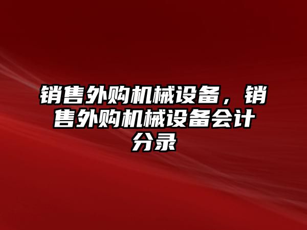 銷售外購機(jī)械設(shè)備，銷售外購機(jī)械設(shè)備會(huì)計(jì)分錄