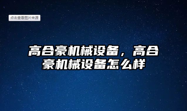 高合豪機(jī)械設(shè)備，高合豪機(jī)械設(shè)備怎么樣