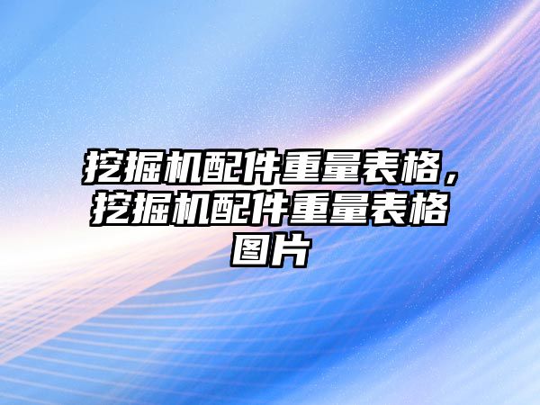 挖掘機配件重量表格，挖掘機配件重量表格圖片