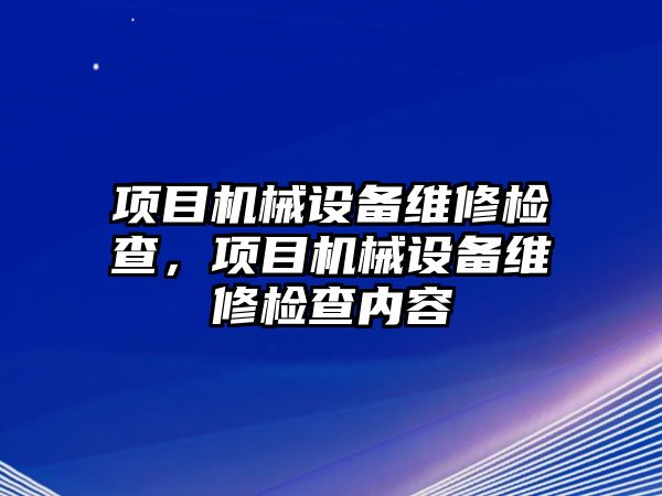 項目機械設備維修檢查，項目機械設備維修檢查內容