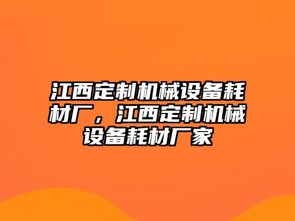 江西定制機(jī)械設(shè)備耗材廠，江西定制機(jī)械設(shè)備耗材廠家