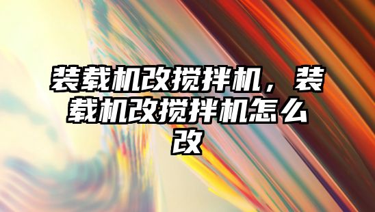 裝載機改攪拌機，裝載機改攪拌機怎么改