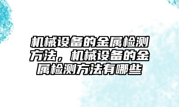 機械設備的金屬檢測方法，機械設備的金屬檢測方法有哪些