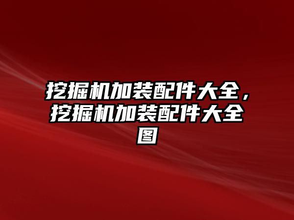 挖掘機加裝配件大全，挖掘機加裝配件大全圖