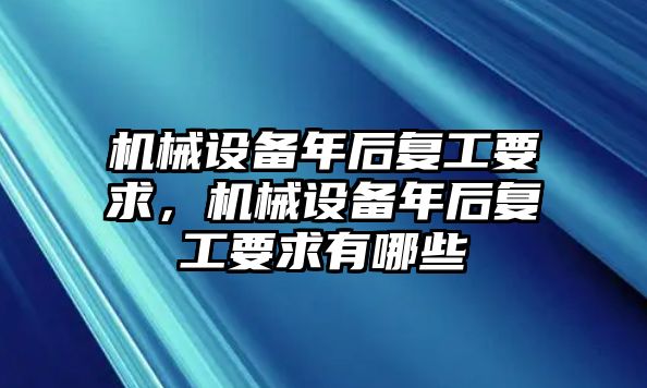 機械設備年后復工要求，機械設備年后復工要求有哪些