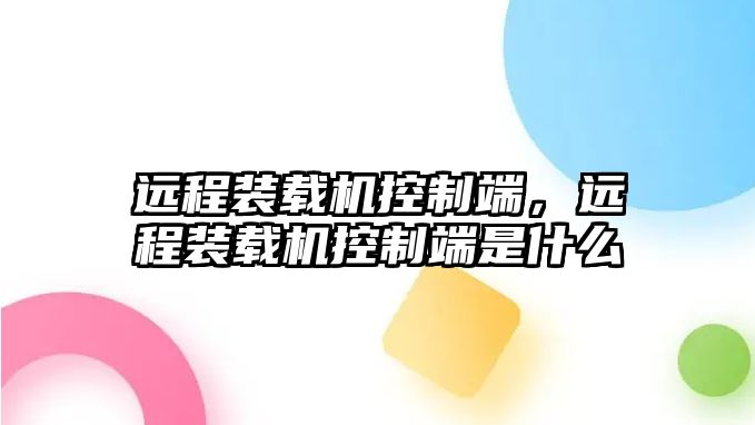 遠程裝載機控制端，遠程裝載機控制端是什么