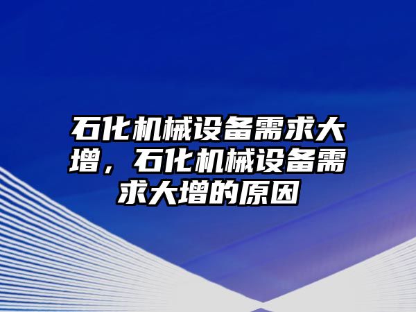 石化機(jī)械設(shè)備需求大增，石化機(jī)械設(shè)備需求大增的原因