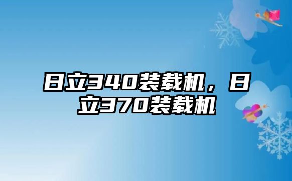 日立340裝載機(jī)，日立370裝載機(jī)