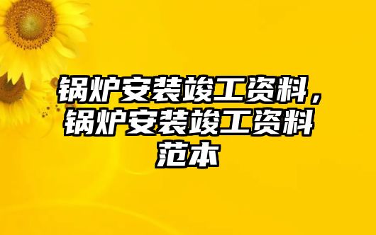 鍋爐安裝竣工資料，鍋爐安裝竣工資料范本