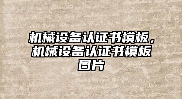 機(jī)械設(shè)備認(rèn)證書模板，機(jī)械設(shè)備認(rèn)證書模板圖片