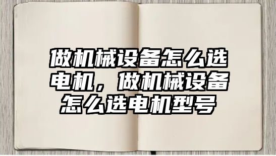 做機械設備怎么選電機，做機械設備怎么選電機型號