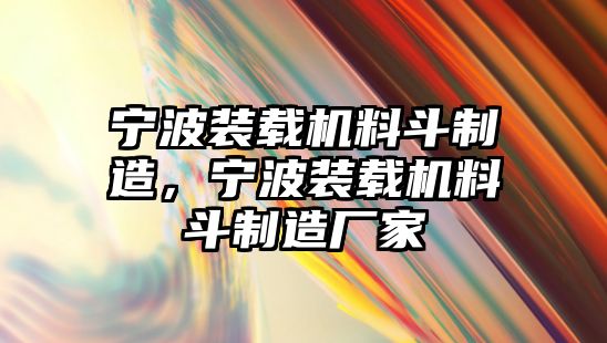 寧波裝載機料斗制造，寧波裝載機料斗制造廠家