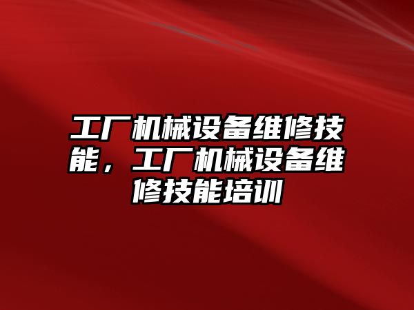 工廠機械設備維修技能，工廠機械設備維修技能培訓