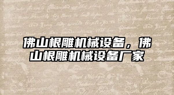 佛山根雕機械設(shè)備，佛山根雕機械設(shè)備廠家