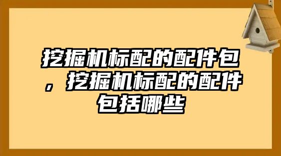 挖掘機(jī)標(biāo)配的配件包，挖掘機(jī)標(biāo)配的配件包括哪些