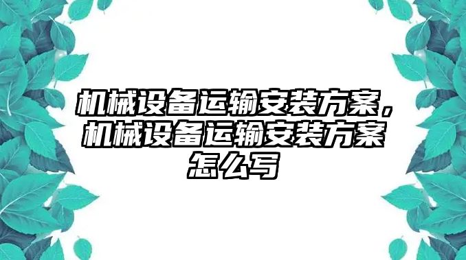 機械設備運輸安裝方案，機械設備運輸安裝方案怎么寫