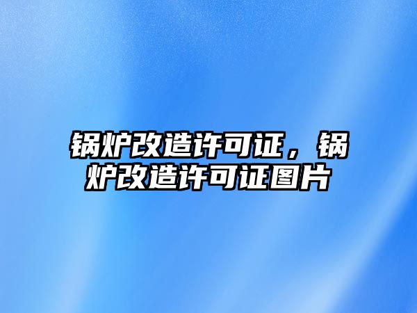 鍋爐改造許可證，鍋爐改造許可證圖片