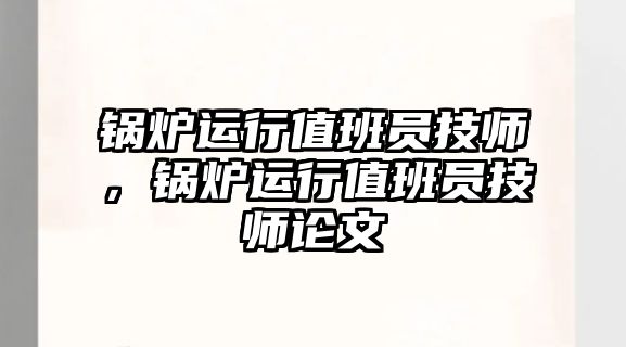 鍋爐運行值班員技師，鍋爐運行值班員技師論文