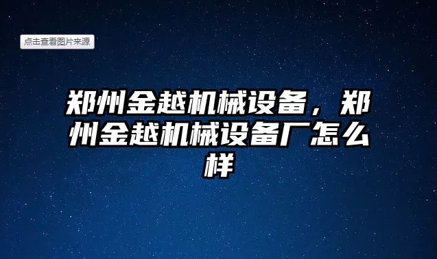 鄭州金越機(jī)械設(shè)備，鄭州金越機(jī)械設(shè)備廠怎么樣