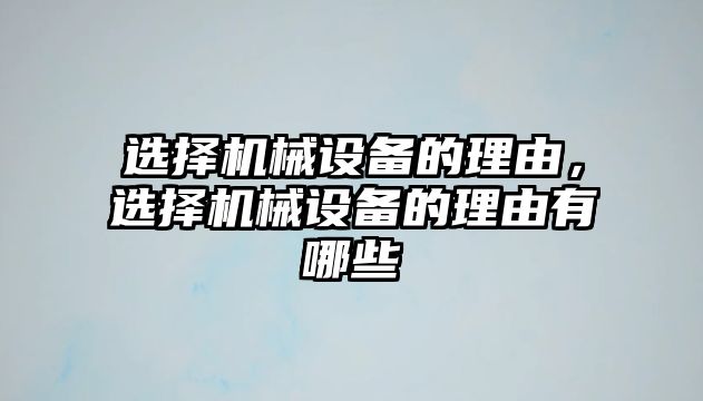 選擇機(jī)械設(shè)備的理由，選擇機(jī)械設(shè)備的理由有哪些