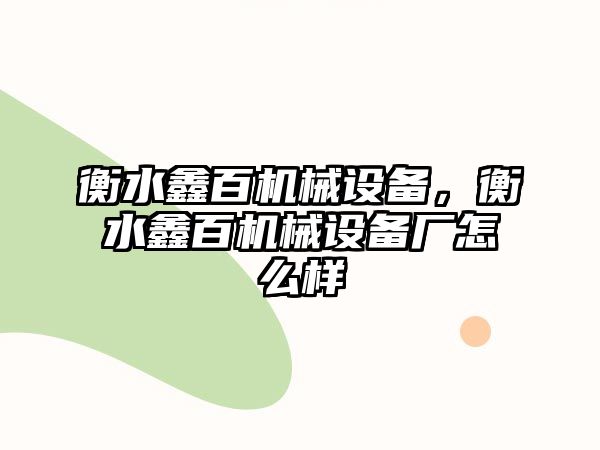 衡水鑫百機械設(shè)備，衡水鑫百機械設(shè)備廠怎么樣