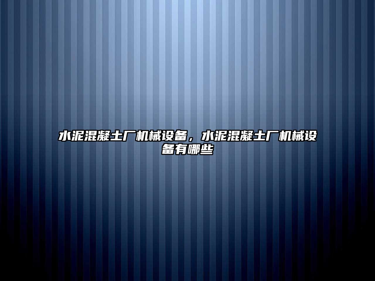 水泥混凝土廠機(jī)械設(shè)備，水泥混凝土廠機(jī)械設(shè)備有哪些