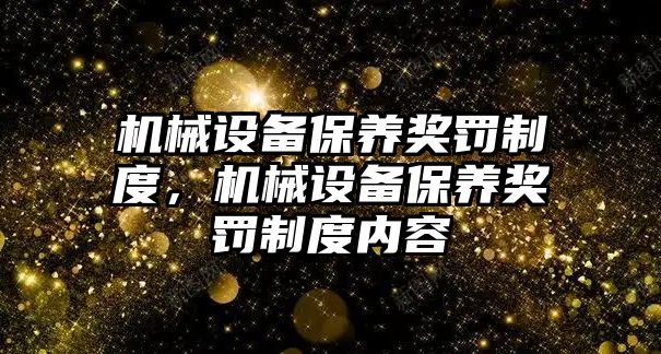 機械設(shè)備保養(yǎng)獎罰制度，機械設(shè)備保養(yǎng)獎罰制度內(nèi)容