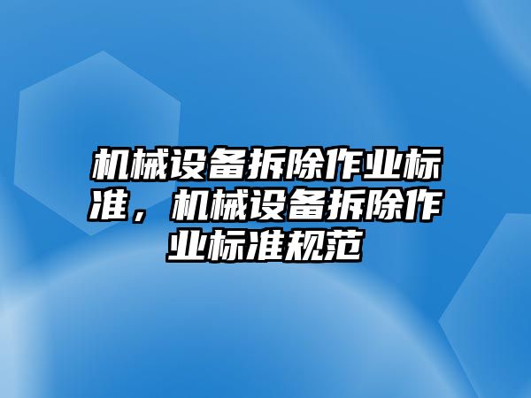 機(jī)械設(shè)備拆除作業(yè)標(biāo)準(zhǔn)，機(jī)械設(shè)備拆除作業(yè)標(biāo)準(zhǔn)規(guī)范