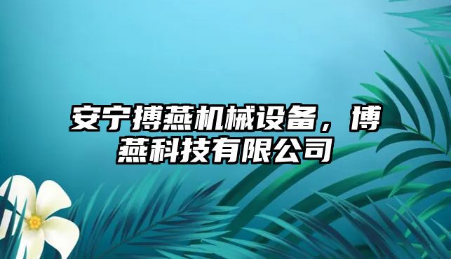 安寧搏燕機(jī)械設(shè)備，博燕科技有限公司