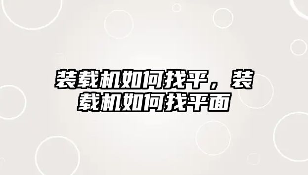 裝載機(jī)如何找平，裝載機(jī)如何找平面