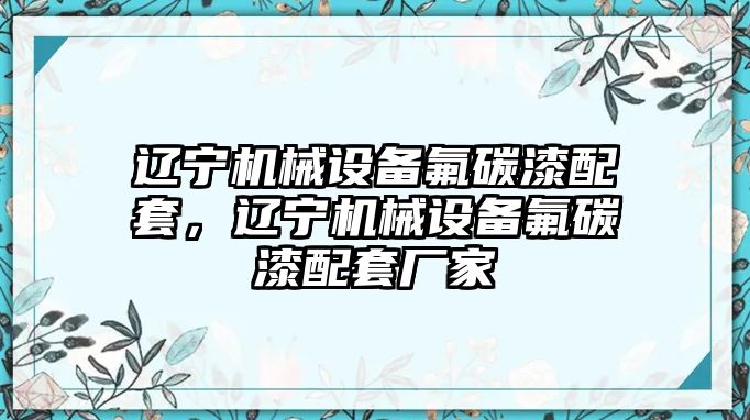 遼寧機械設(shè)備氟碳漆配套，遼寧機械設(shè)備氟碳漆配套廠家