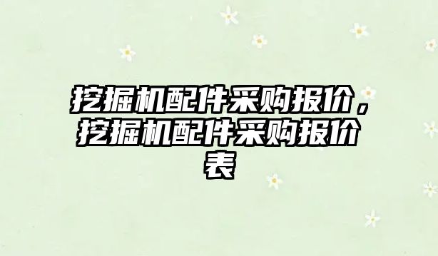 挖掘機配件采購報價，挖掘機配件采購報價表