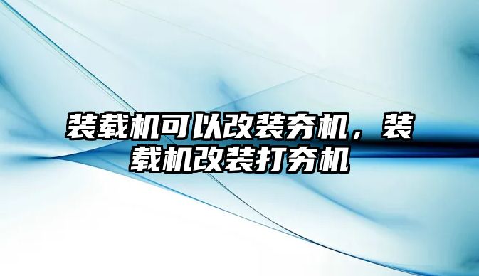 裝載機可以改裝夯機，裝載機改裝打夯機