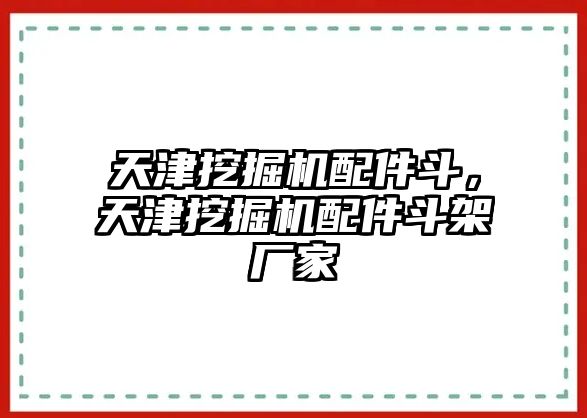 天津挖掘機(jī)配件斗，天津挖掘機(jī)配件斗架廠家