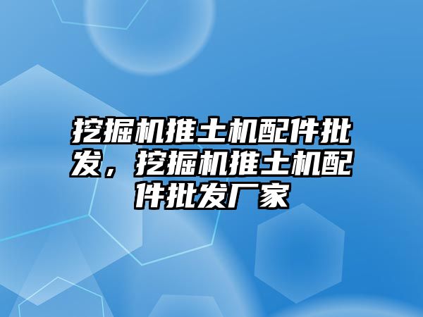 挖掘機推土機配件批發(fā)，挖掘機推土機配件批發(fā)廠家