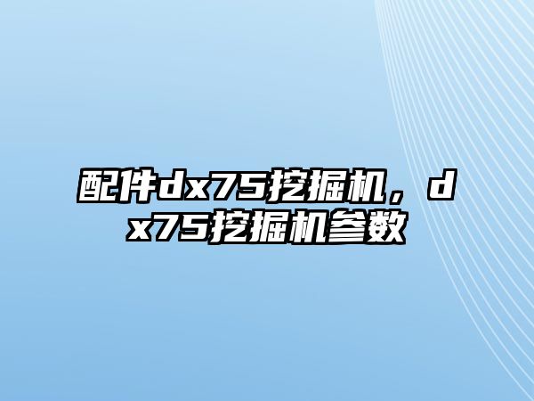 配件dx75挖掘機(jī)，dx75挖掘機(jī)參數(shù)