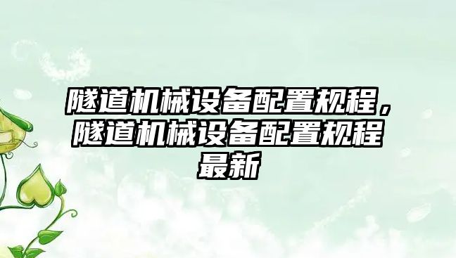 隧道機(jī)械設(shè)備配置規(guī)程，隧道機(jī)械設(shè)備配置規(guī)程最新