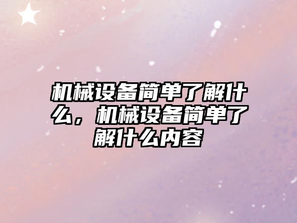 機械設備簡單了解什么，機械設備簡單了解什么內容